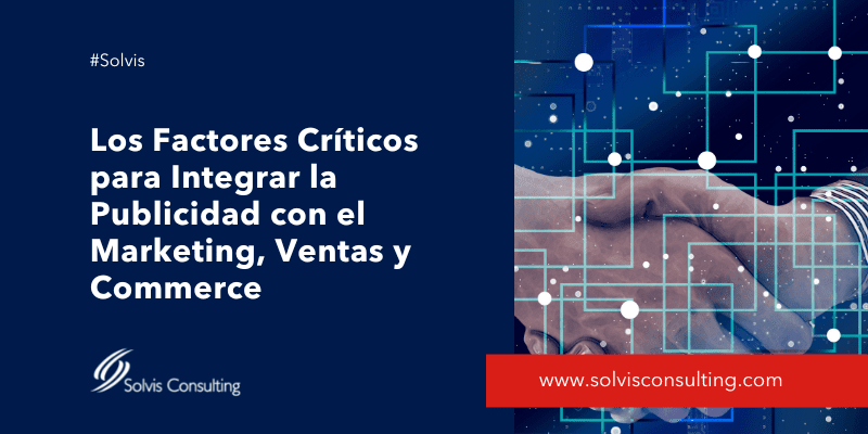 Los Factores Críticos para Integrar la Publicidad con el Marketing, Ventas y Commerce